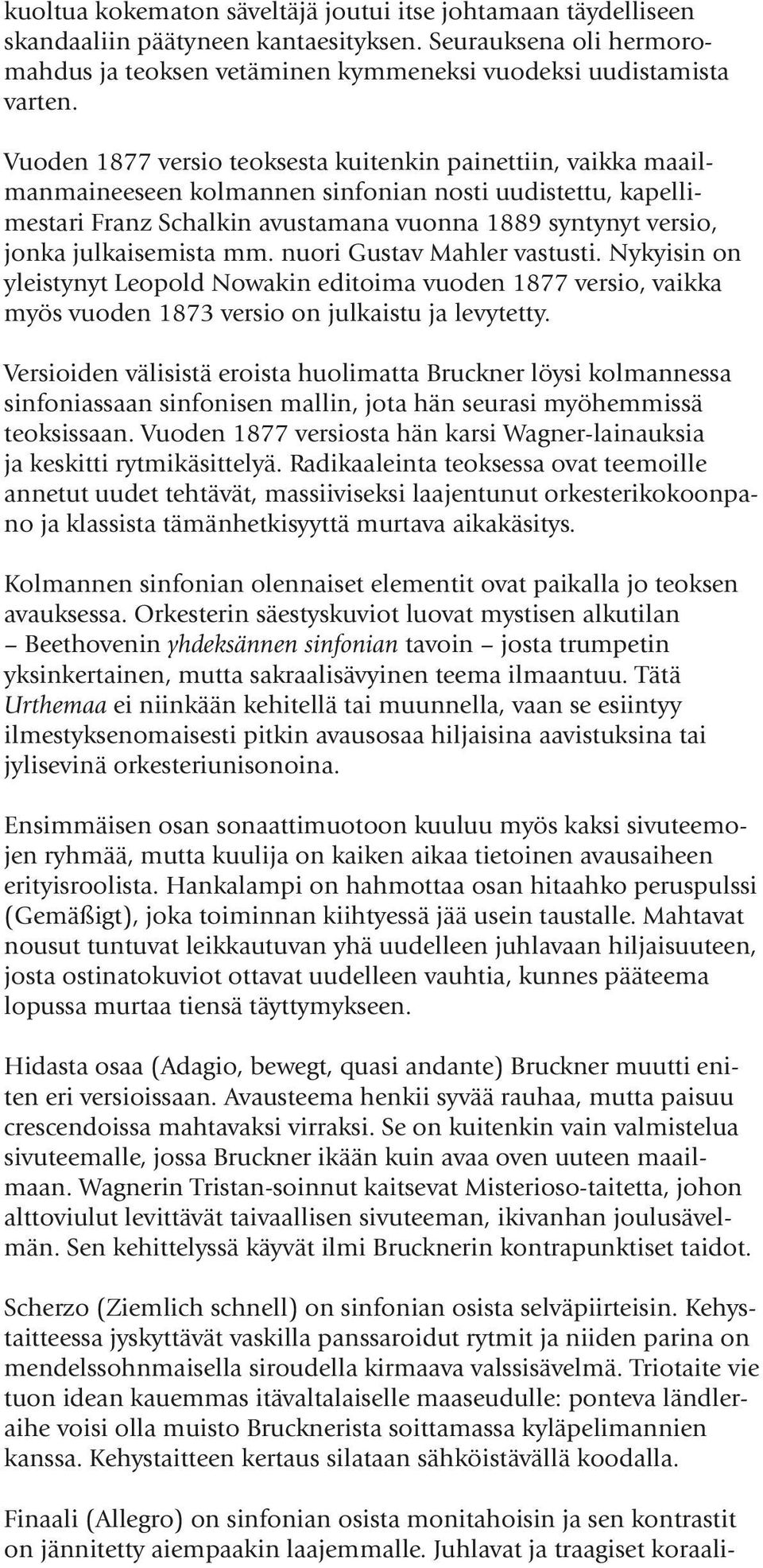 julkaisemista mm. nuori Gustav Mahler vastusti. Nykyisin on yleistynyt Leopold Nowakin editoima vuoden 1877 versio, vaikka myös vuoden 1873 versio on julkaistu ja levytetty.