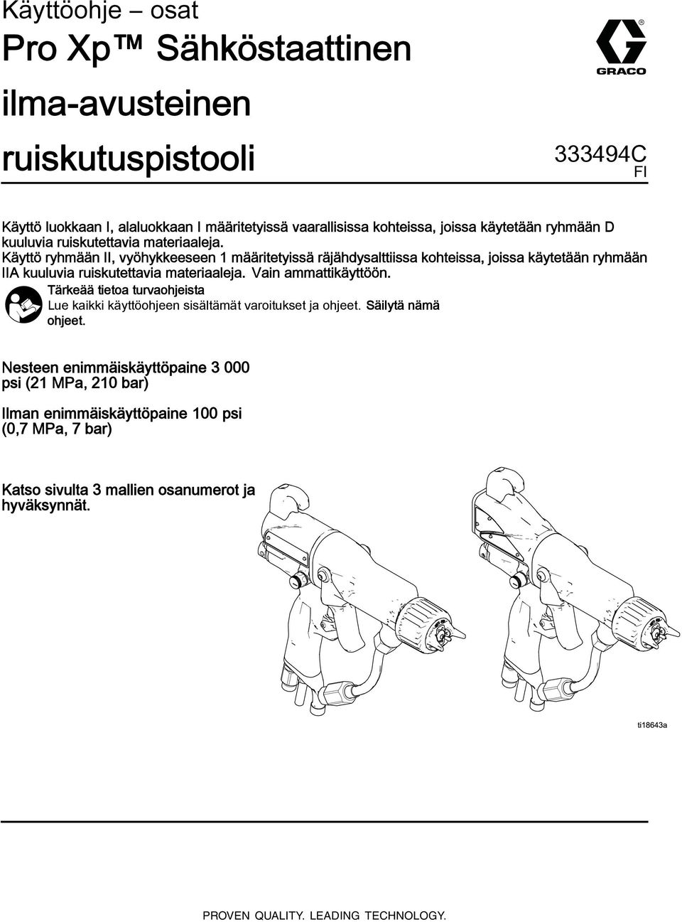 Käyttö ryhmään II, vyöhykkeeseen 1 määritetyissä räjähdysalttiissa kohteissa, joissa käytetään ryhmään IIA kuuluvia ruiskutettavia materiaaleja. Vain ammattikäyttöön.