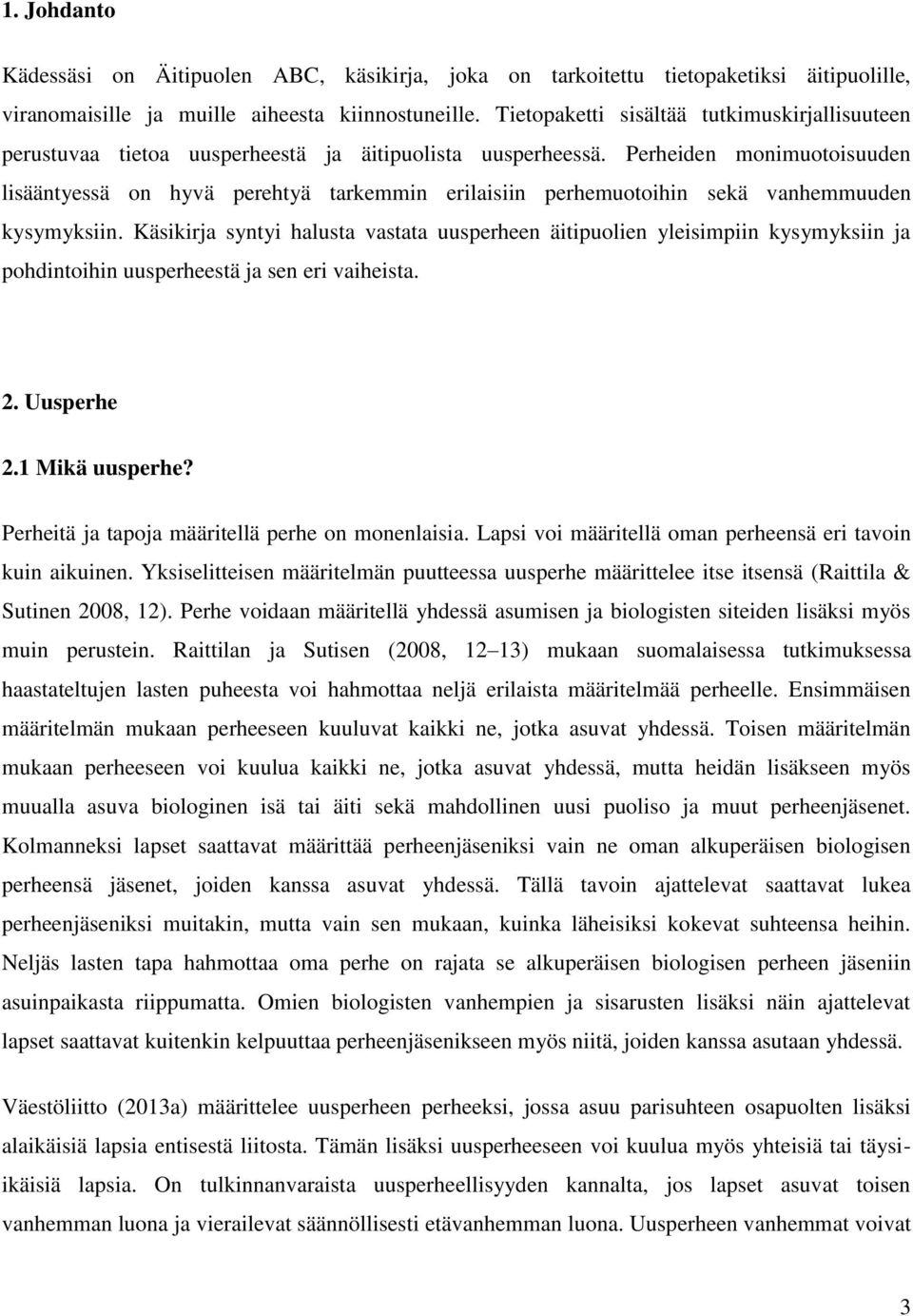 Perheiden monimuotoisuuden lisääntyessä on hyvä perehtyä tarkemmin erilaisiin perhemuotoihin sekä vanhemmuuden kysymyksiin.