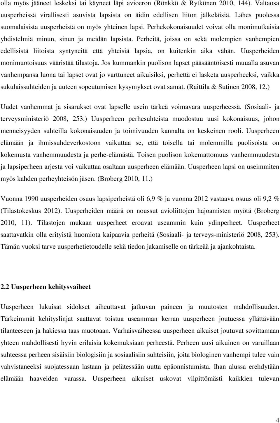 Perheitä, joissa on sekä molempien vanhempien edellisistä liitoista syntyneitä että yhteisiä lapsia, on kuitenkin aika vähän. Uusperheiden monimuotoisuus vääristää tilastoja.