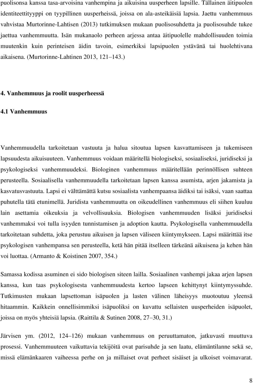 Isän mukanaolo perheen arjessa antaa äitipuolelle mahdollisuuden toimia muutenkin kuin perinteisen äidin tavoin, esimerkiksi lapsipuolen ystävänä tai huolehtivana aikaisena.