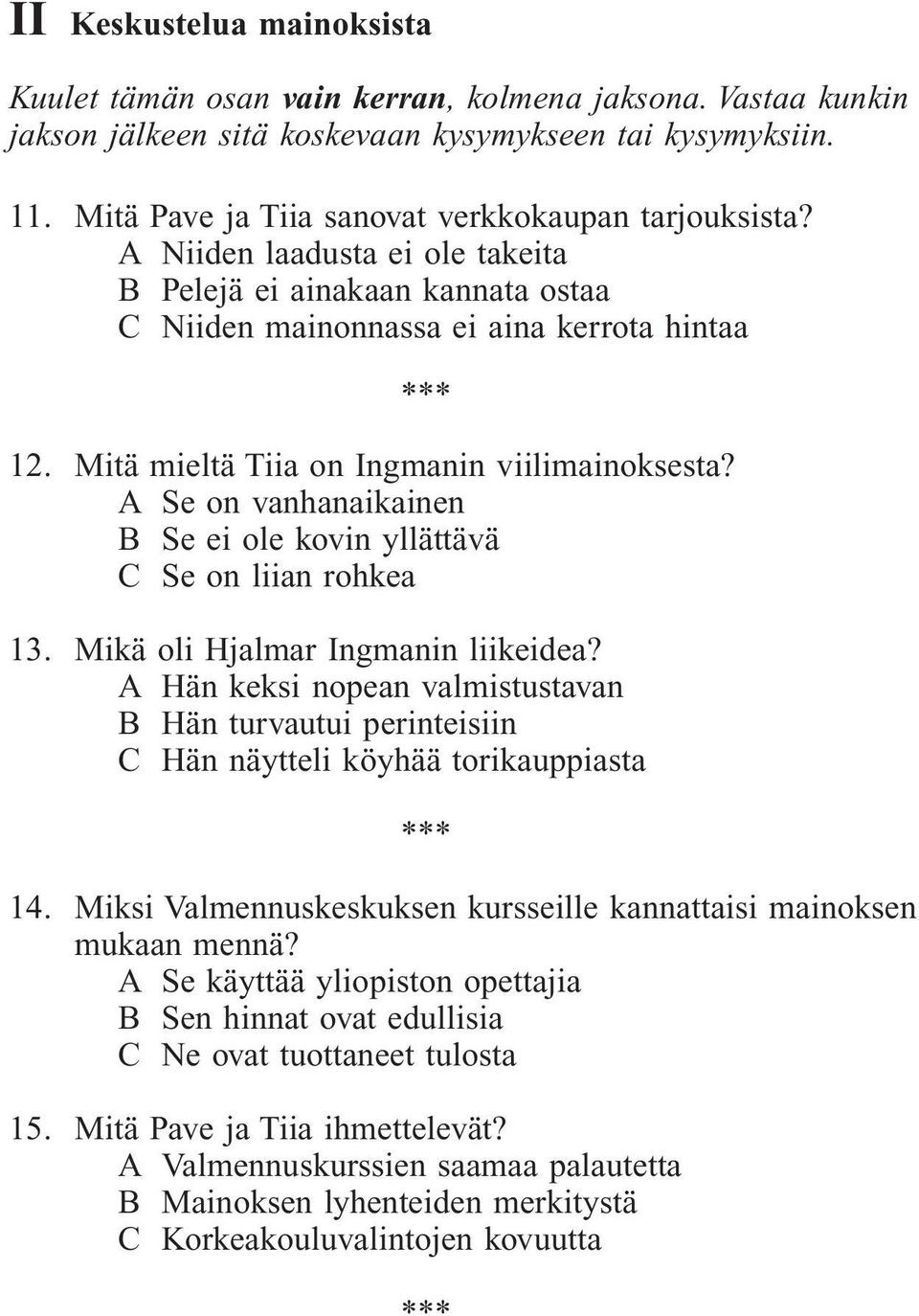 Mitä mieltä Tiia on Ingmanin viilimainoksesta? A Se on vanhanaikainen B Se ei ole kovin yllättävä C Se on liian rohkea 13. Mikä oli Hjalmar Ingmanin liikeidea?