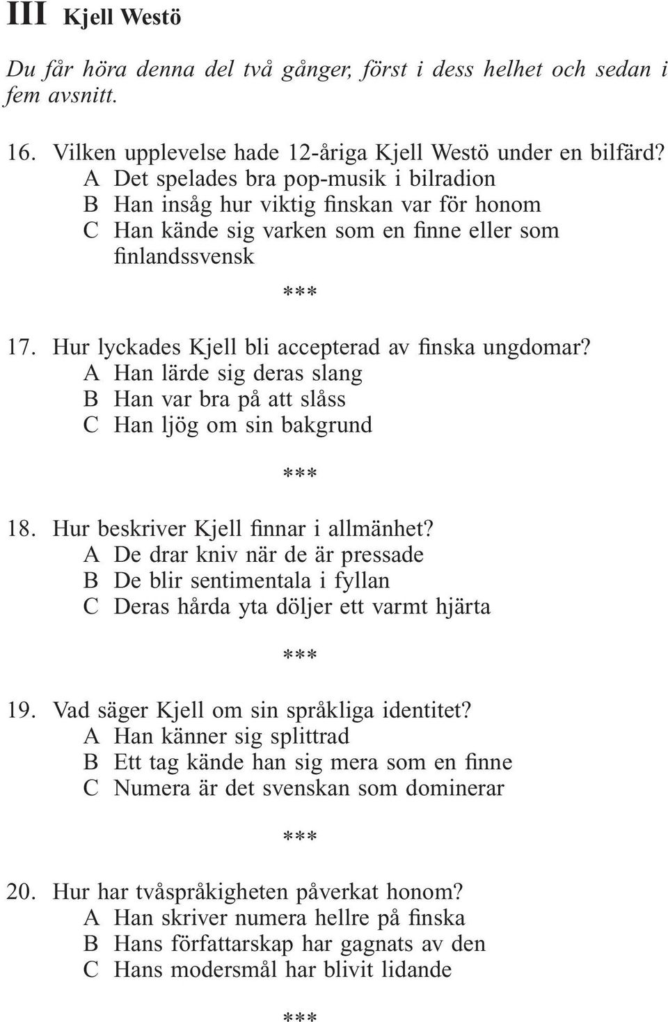 Hur lyckades Kjell bli accepterad av finska ungdomar? A Han lärde sig deras slang B Han var bra på att slåss C Han ljög om sin bakgrund 18. Hur beskriver Kjell finnar i allmänhet?