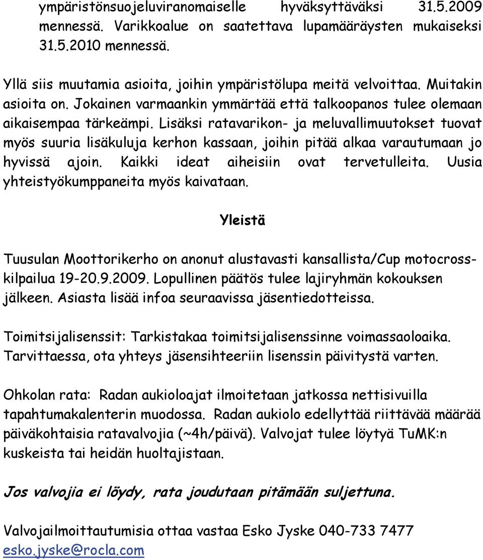 Lisäksi ratavarikon- ja meluvallimuutokset tuovat myös suuria lisäkuluja kerhon kassaan, joihin pitää alkaa varautumaan jo hyvissä ajoin. Kaikki ideat aiheisiin ovat tervetulleita.