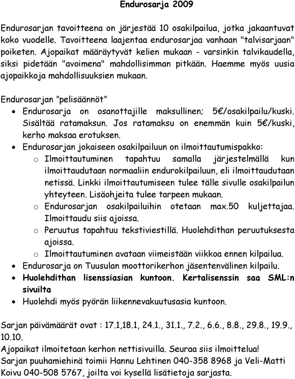 Endurosarjan pelisäännöt Endurosarja on osanottajille maksullinen; 5 /osakilpailu/kuski. Sisältää ratamaksun. Jos ratamaksu on enemmän kuin 5 /kuski, kerho maksaa erotuksen.