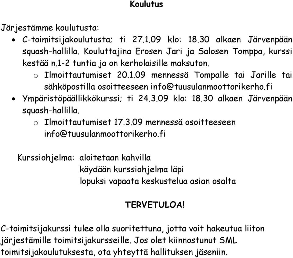 09 klo: 18.30 alkaen Järvenpään squash-hallilla. o Ilmoittautumiset 17.3.09 mennessä osoitteeseen info@tuusulanmoottorikerho.