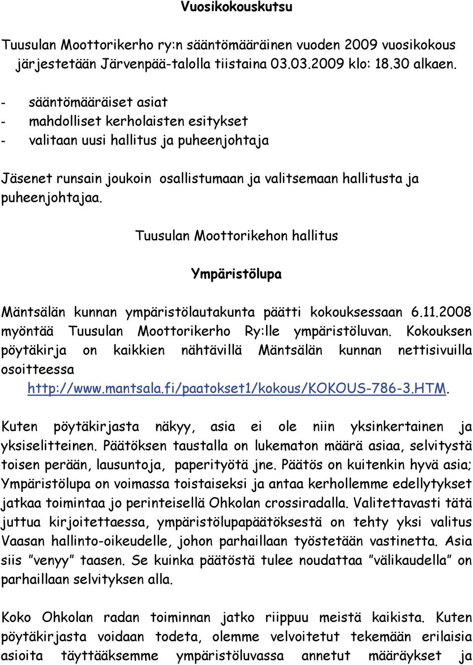 Tuusulan Moottorikehon hallitus Ympäristölupa Mäntsälän kunnan ympäristölautakunta päätti kokouksessaan 6.11.2008 myöntää Tuusulan Moottorikerho Ry:lle ympäristöluvan.