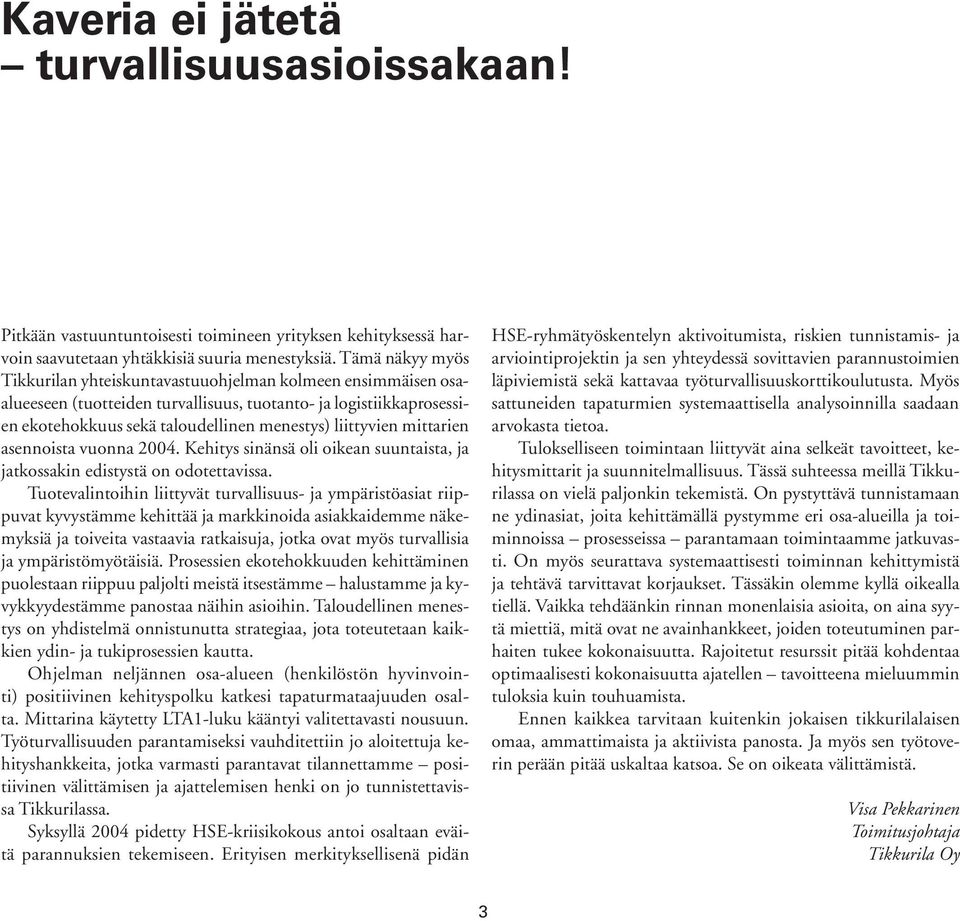 mittarien asennoista vuonna 2004. Kehitys sinänsä oli oikean suuntaista, ja jatkossakin edistystä on odotettavissa.