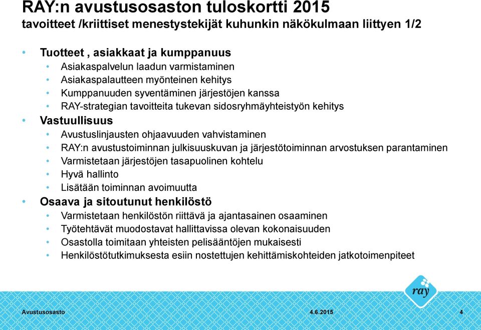 avustustoiminnan julkisuuskuvan ja järjestötoiminnan arvostuksen parantaminen Varmistetaan järjestöjen tasapuolinen kohtelu Hyvä hallinto Lisätään toiminnan avoimuutta Osaava ja sitoutunut henkilöstö