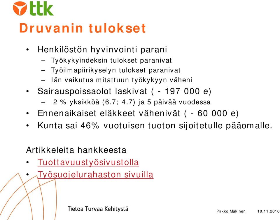 7) ja 5 päivää vuodessa Ennenaikaiset eläkkeet vähenivät ( - 60 000 e) Kunta sai 46% vuotuisen tuoton