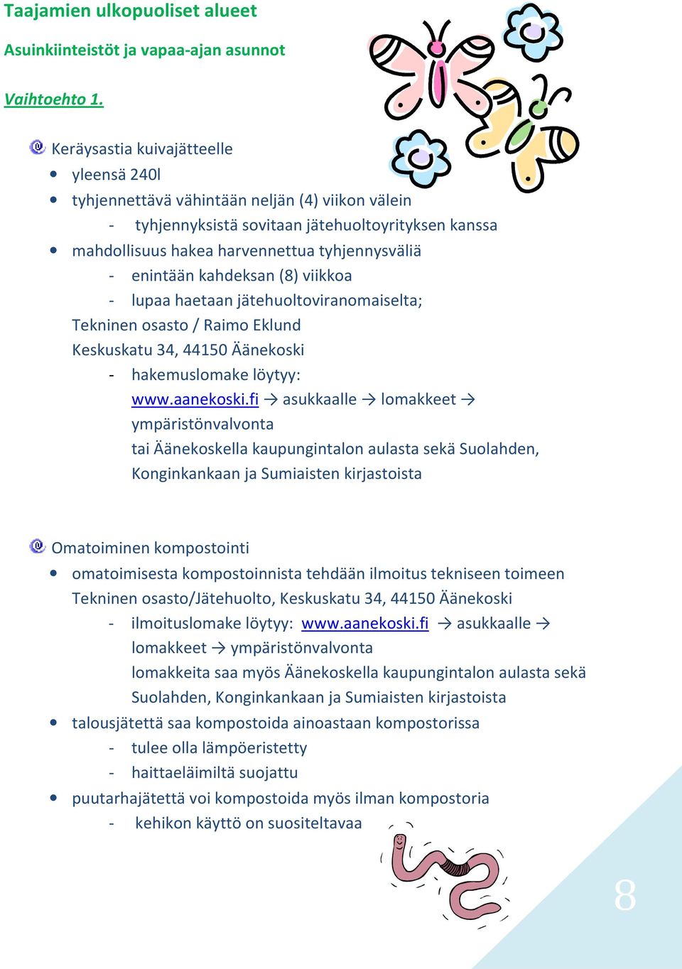 kahdeksan (8) viikkoa - lupaa haetaan jätehuoltoviranomaiselta; Tekninen osasto / Raimo Eklund Keskuskatu 34, 44150 Äänekoski - hakemuslomake löytyy: www.aanekoski.