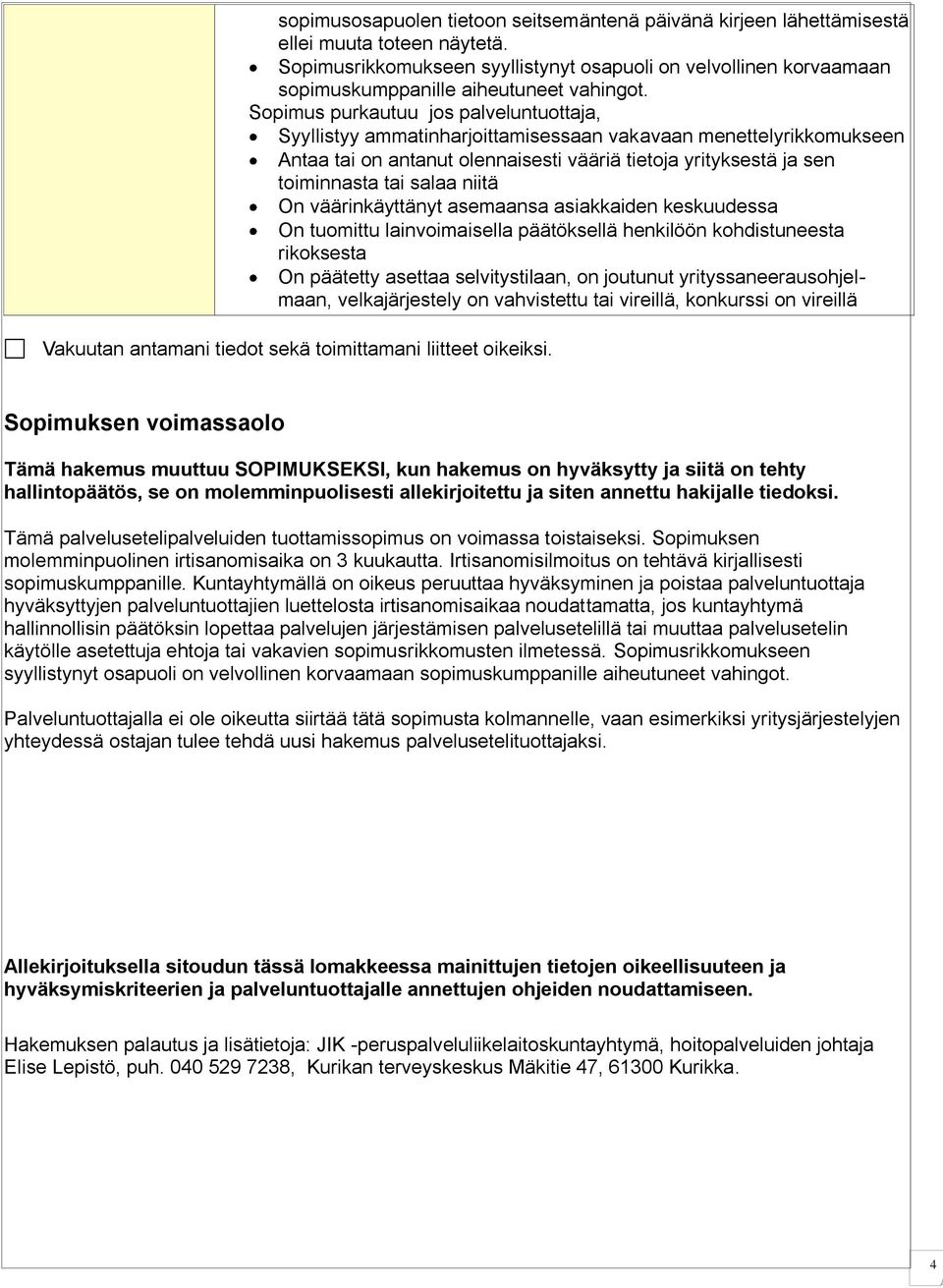 Sopimus purkautuu jos palveluntuottaja, Syyllistyy ammatinharjoittamisessaan vakavaan menettelyrikkomukseen Antaa tai on antanut olennaisesti vääriä tietoja yrityksestä ja sen toiminnasta tai salaa