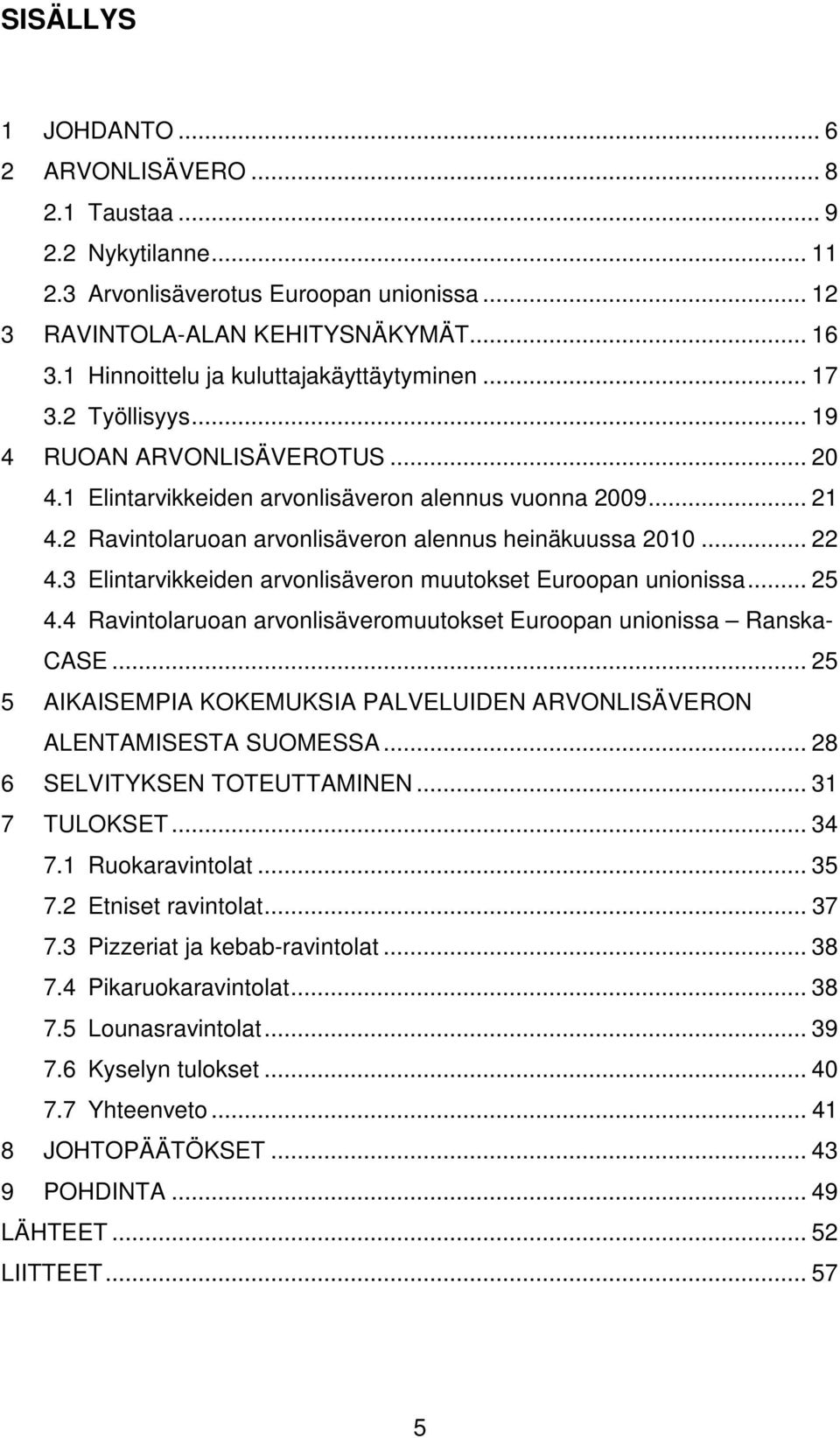 2 Ravintolaruoan arvonlisäveron alennus heinäkuussa 2010... 22 4.3 Elintarvikkeiden arvonlisäveron muutokset Euroopan unionissa... 25 4.