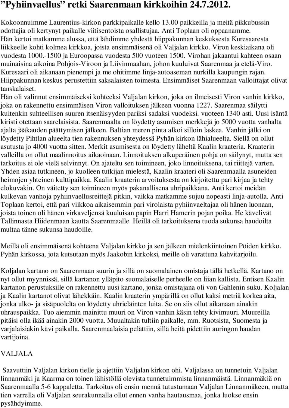 Hän kertoi matkamme alussa, että lähdimme yhdestä hiippakunnan keskuksesta Kuresaaresta liikkeelle kohti kolmea kirkkoa, joista ensimmäisenä oli Valjalan kirkko. Viron keskiaikana oli vuodesta 1000.