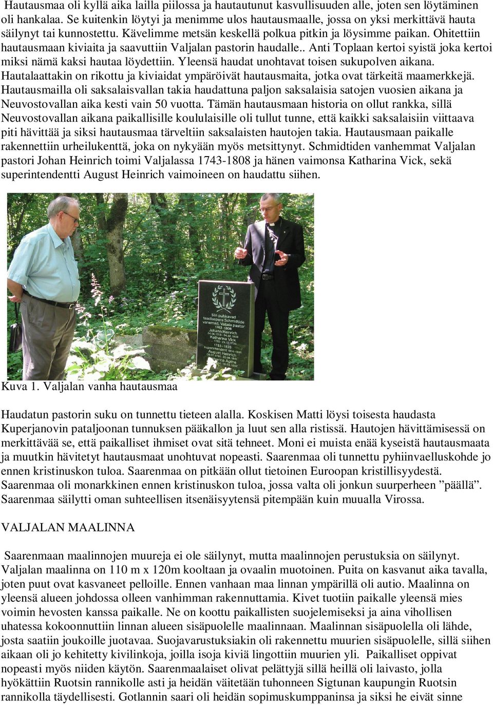 Ohitettiin hautausmaan kiviaita ja saavuttiin Valjalan pastorin haudalle.. Anti Toplaan kertoi syistä joka kertoi miksi nämä kaksi hautaa löydettiin. Yleensä haudat unohtavat toisen sukupolven aikana.