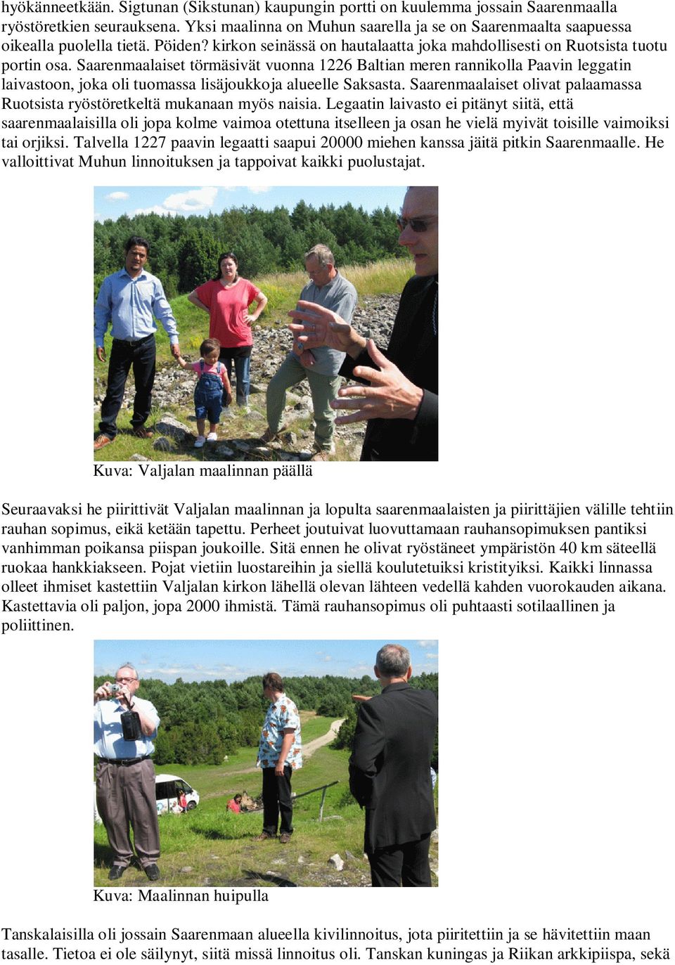 Saarenmaalaiset törmäsivät vuonna 1226 Baltian meren rannikolla Paavin leggatin laivastoon, joka oli tuomassa lisäjoukkoja alueelle Saksasta.