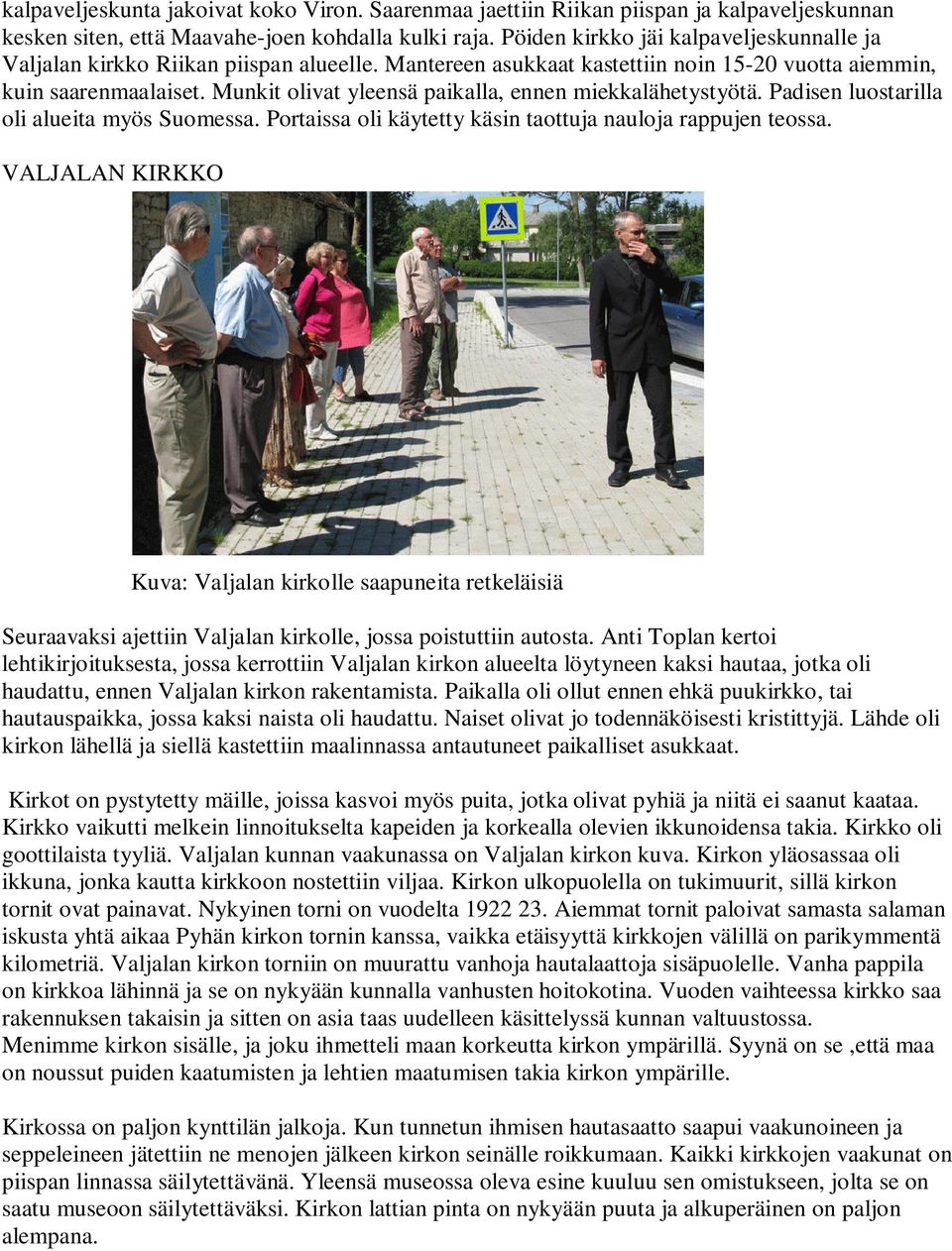 Munkit olivat yleensä paikalla, ennen miekkalähetystyötä. Padisen luostarilla oli alueita myös Suomessa. Portaissa oli käytetty käsin taottuja nauloja rappujen teossa.