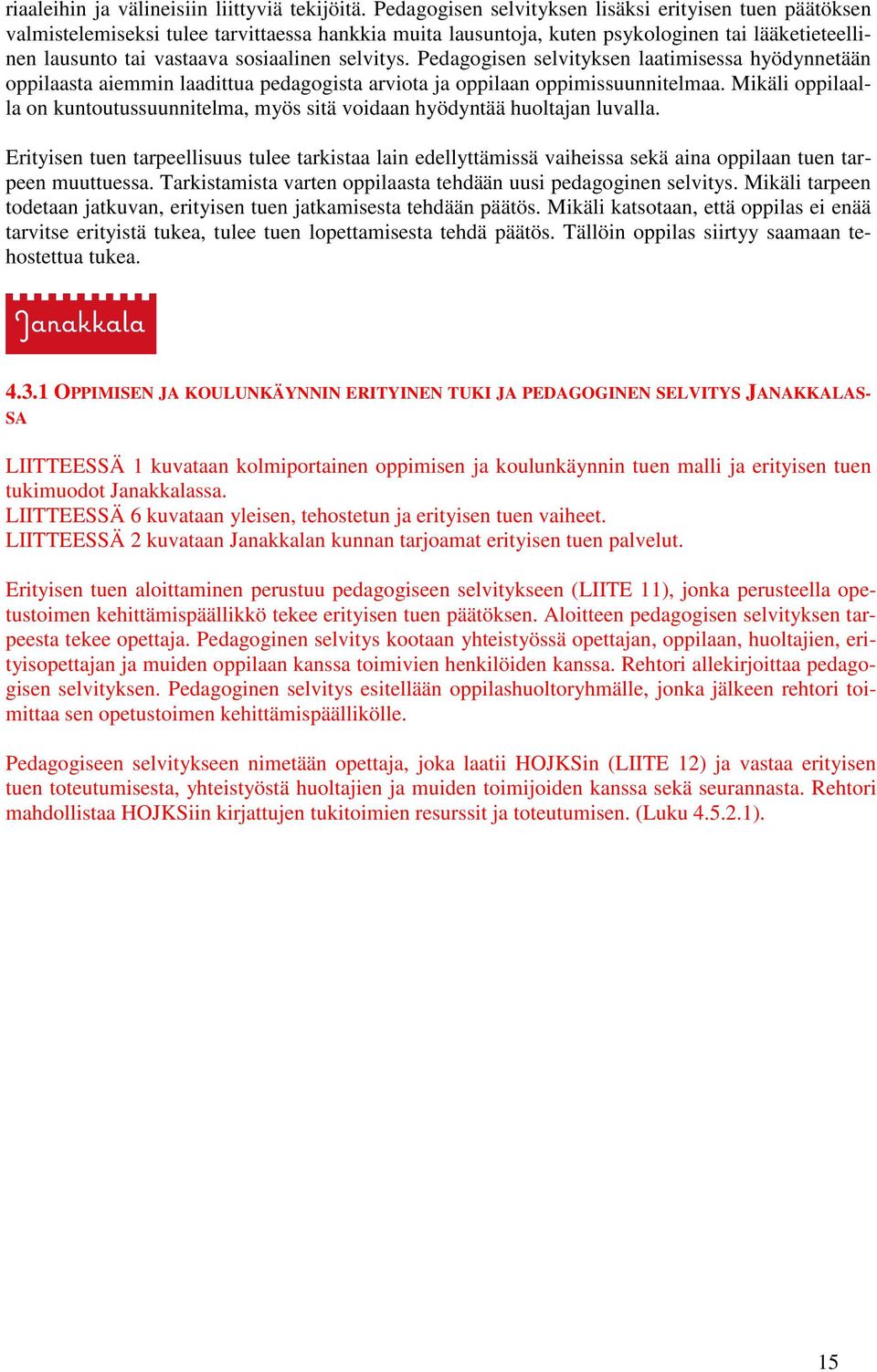 selvitys. Pedagogisen selvityksen laatimisessa hyödynnetään oppilaasta aiemmin laadittua pedagogista arviota ja oppilaan oppimissuunnitelmaa.