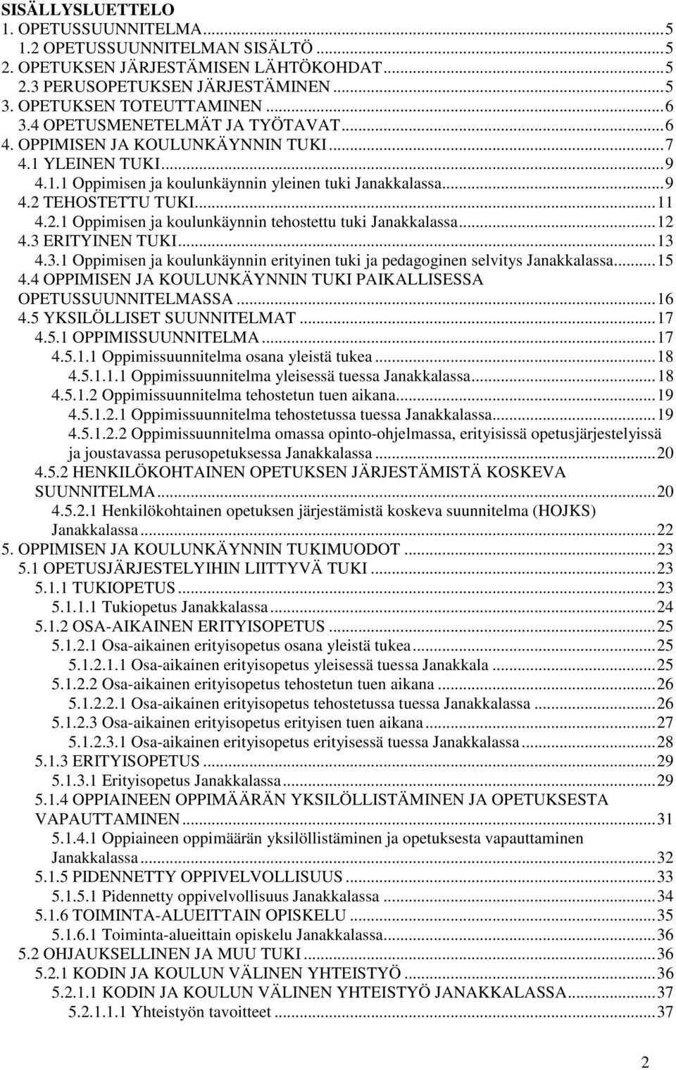 TEHOSTETTU TUKI... 11 4.2.1 Oppimisen ja koulunkäynnin tehostettu tuki Janakkalassa... 12 4.3 ERITYINEN TUKI... 13 4.3.1 Oppimisen ja koulunkäynnin erityinen tuki ja pedagoginen selvitys Janakkalassa.