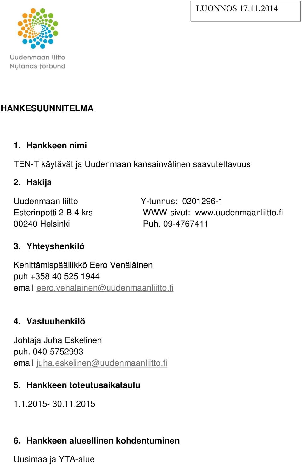 Yhteyshenkilö Kehittämispäällikkö Eero Venäläinen puh +358 40 525 1944 email eero.venalainen@uudenmaanliitto.fi 4.