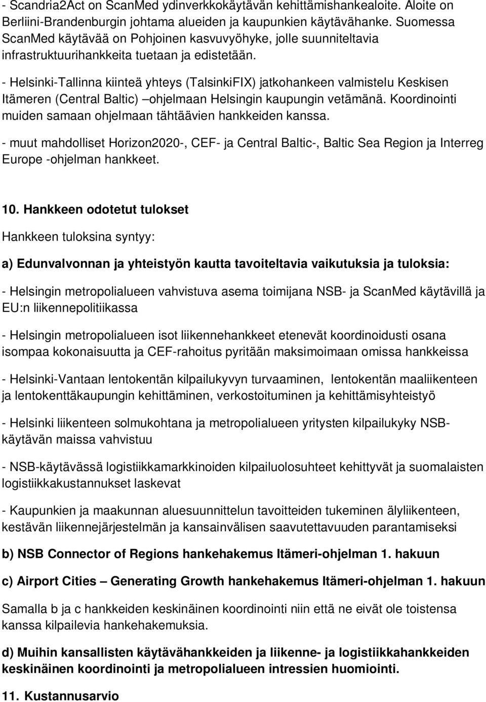 - Helsinki-Tallinna kiinteä yhteys (TalsinkiFIX) jatkohankeen valmistelu Keskisen Itämeren (Central Baltic) ohjelmaan Helsingin kaupungin vetämänä.