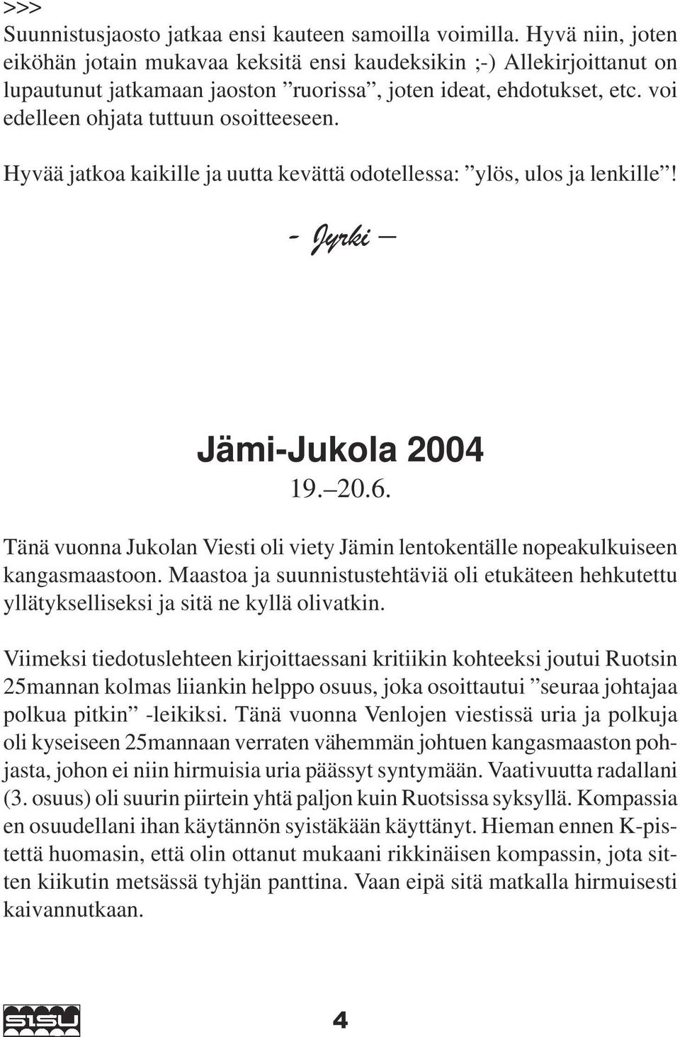 Hyvää jatkoa kaikille ja uutta kevättä odotellessa: ylös, ulos ja lenkille! - Jyrki Jämi-Jukola 2004 19. 20.6. Tänä vuonna Jukolan Viesti oli viety Jämin lentokentälle nopeakulkuiseen kangasmaastoon.