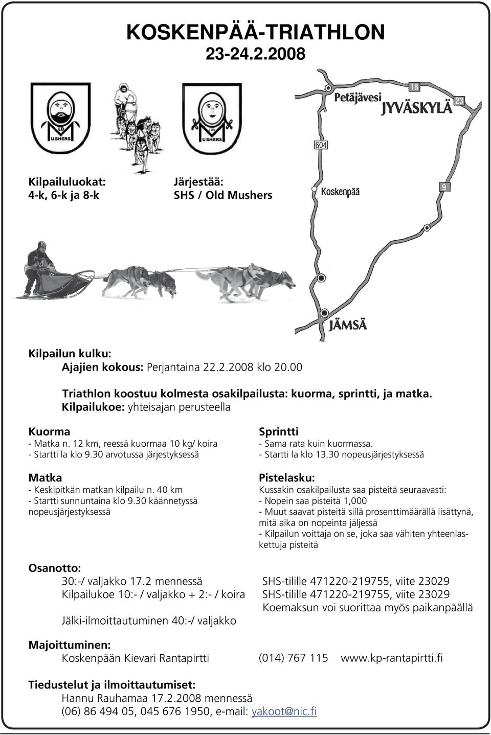 30 arvotussa järjestyksessä Matka - Keskipitkän matkan kilpailu n. 40 km - Startti sunnuntaina klo 9.30 käännetyssä nopeusjärjestyksessä Sprintti - Sama rata kuin kuormassa. - Startti la klo 13.