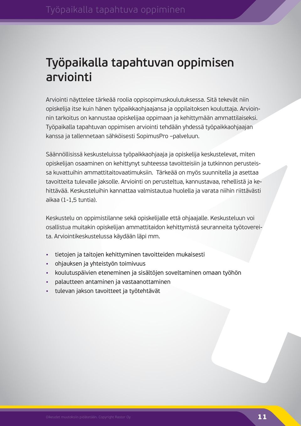 Työpaikalla tapahtuvan oppimisen arviointi tehdään yhdessä työpaikkaohjaajan kanssa ja tallennetaan sähköisesti SopimusPro palveluun.