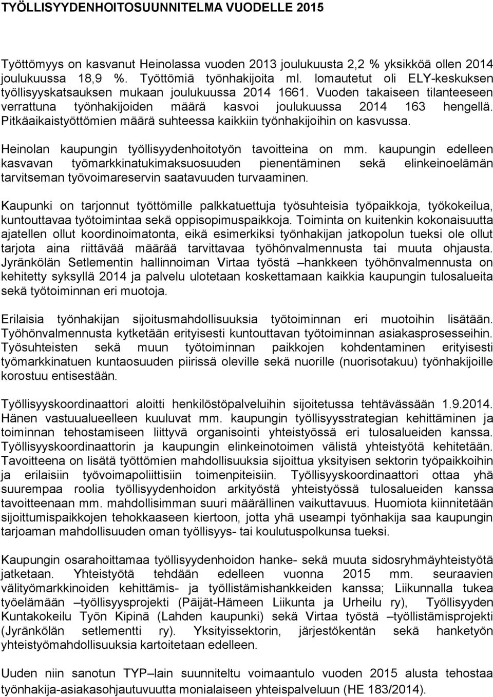 Pitkäaikaistyöttömien määrä suhteessa kaikkiin työnhakijoihin on kasvussa. Heinolan kaupungin työllisyydenhoitotyön tavoitteina on mm.