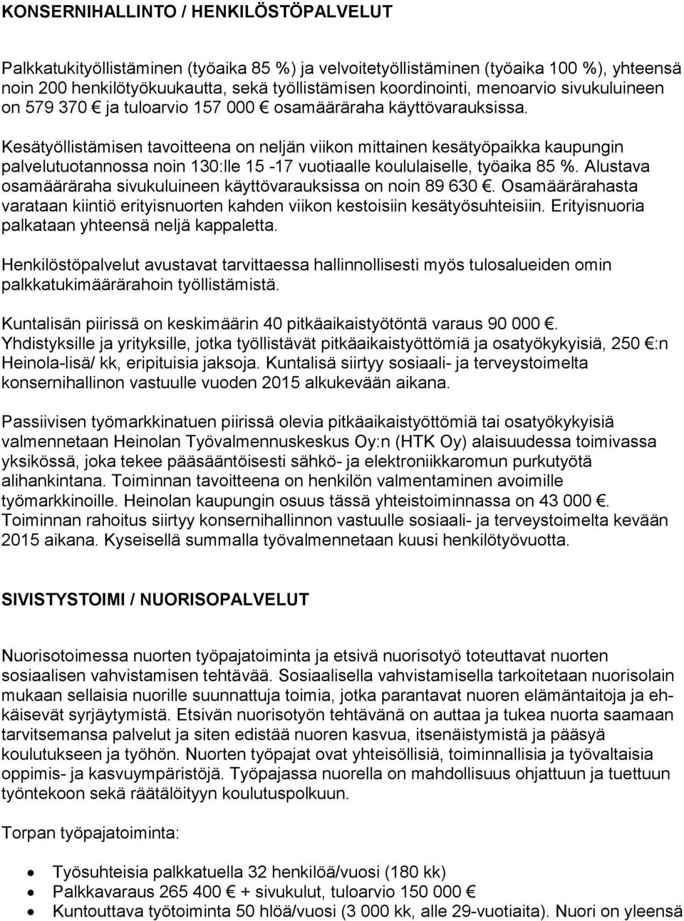 Kesätyöllistämisen tavoitteena on neljän viikon mittainen kesätyöpaikka kau pun gin palvelutuotannossa noin 130:lle 15-17 vuotiaalle kou lu lai sel le, työaika 85 %.