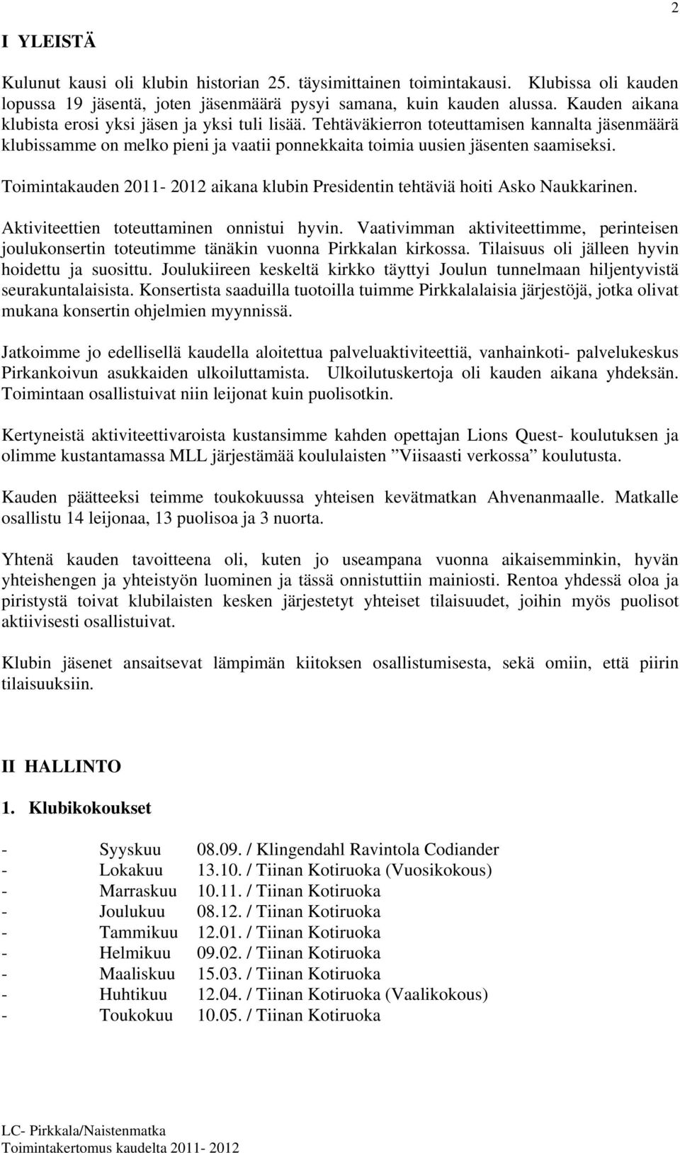 Toimintakauden 2011-2012 aikana klubin Presidentin tehtäviä hoiti Asko Naukkarinen. Aktiviteettien toteuttaminen onnistui hyvin.