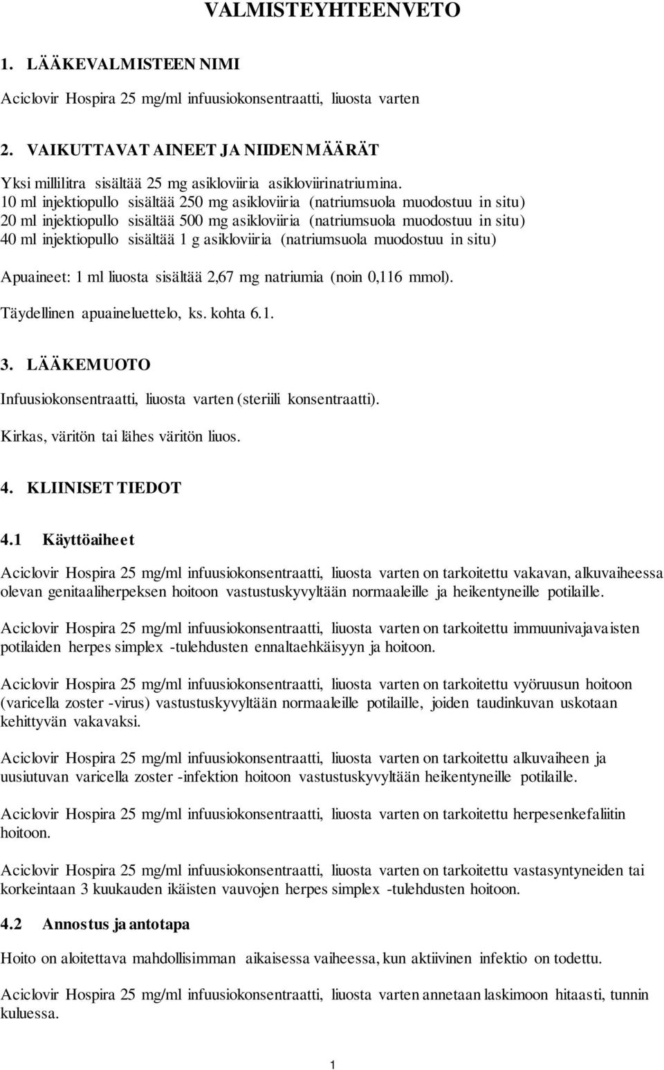 10 ml injektiopullo sisältää 250 mg asikloviiria (natriumsuola muodostuu in situ) 20 ml injektiopullo sisältää 500 mg asikloviiria (natriumsuola muodostuu in situ) 40 ml injektiopullo sisältää 1 g