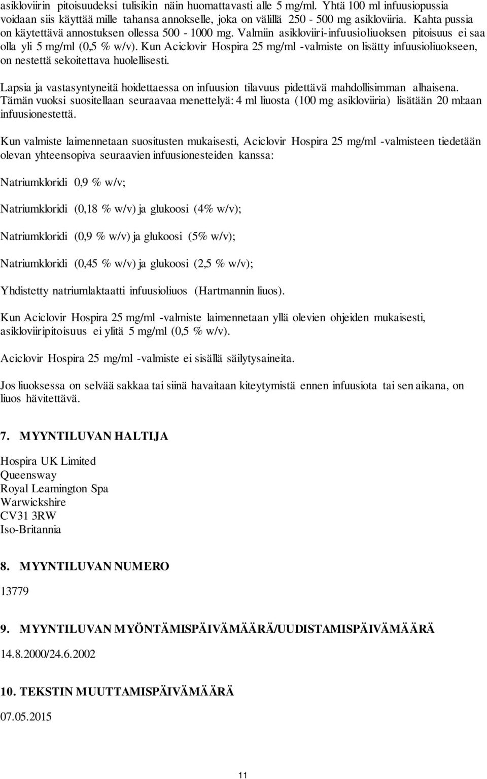 Kun Aciclovir Hospira 25 mg/ml -valmiste on lisätty infuusioliuokseen, on nestettä sekoitettava huolellisesti.