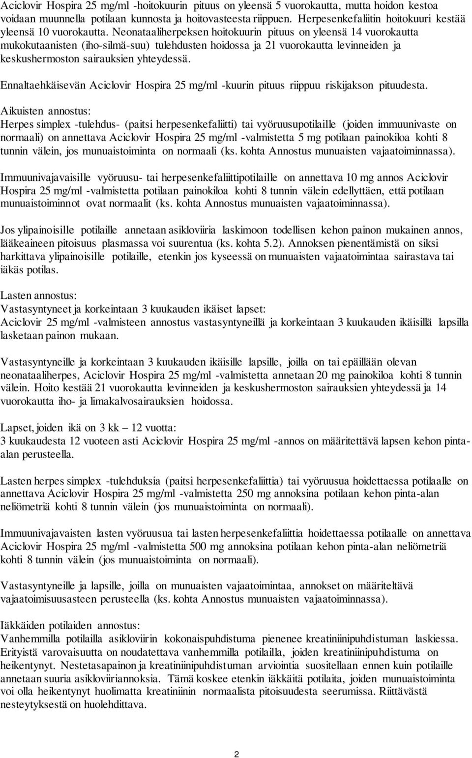 Neonataaliherpeksen hoitokuurin pituus on yleensä 14 vuorokautta mukokutaanisten (iho-silmä-suu) tulehdusten hoidossa ja 21 vuorokautta levinneiden ja keskushermoston sairauksien yhteydessä.