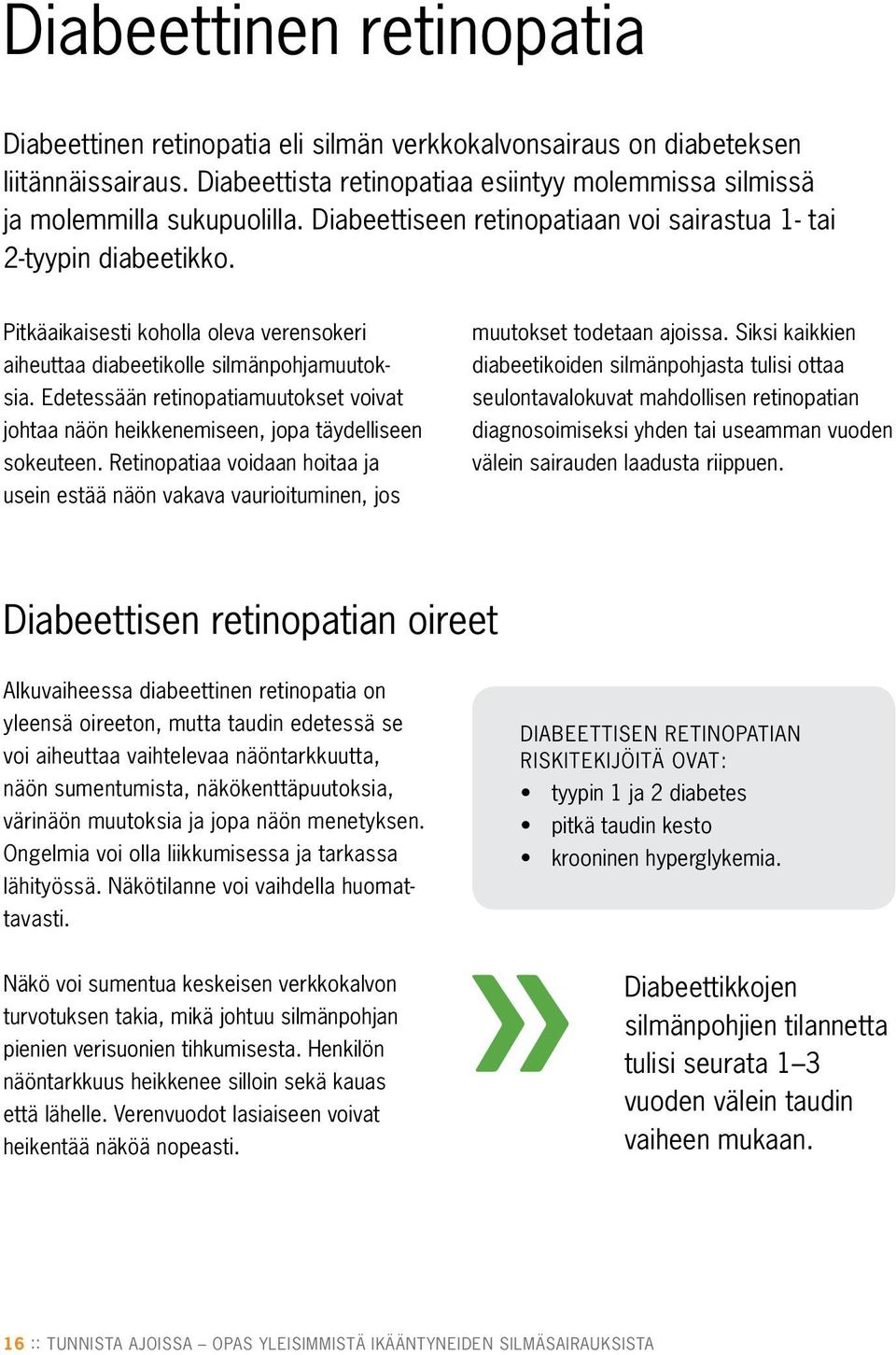 Edetessään retinopatiamuutokset voivat johtaa näön heikkenemiseen, jopa täydelliseen sokeuteen. Retinopatiaa voidaan hoitaa ja usein estää näön vakava vaurioituminen, jos muutokset todetaan ajoissa.