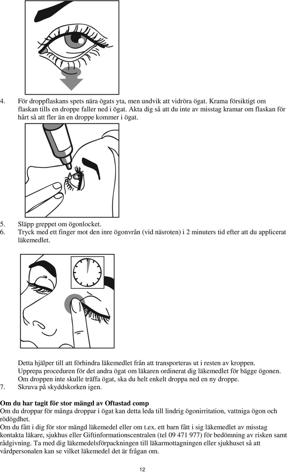 Tryck med ett finger mot den inre ögonvrån (vid näsroten) i 2 minuters tid efter att du applicerat läkemedlet.
