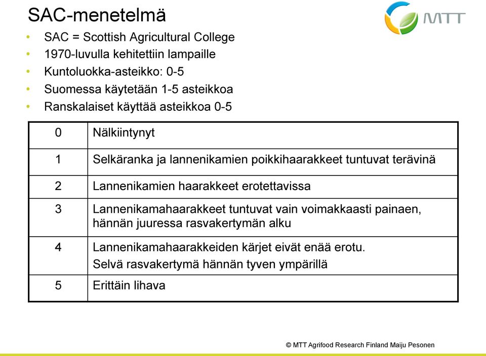 tuntuvat terävinä 2 Lannenikamien haarakkeet erotettavissa 3 Lannenikamahaarakkeet tuntuvat vain voimakkaasti painaen, hännän