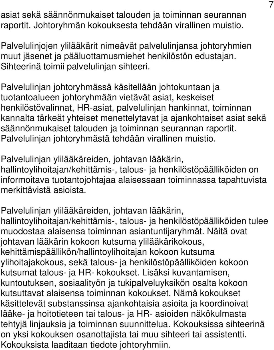 Palvelulinjan johtoryhmässä käsitellään johtokuntaan ja tuotantoalueen johtoryhmään vietävät asiat, keskeiset henkilöstövalinnat, HR-asiat, palvelulinjan hankinnat, toiminnan kannalta tärkeät