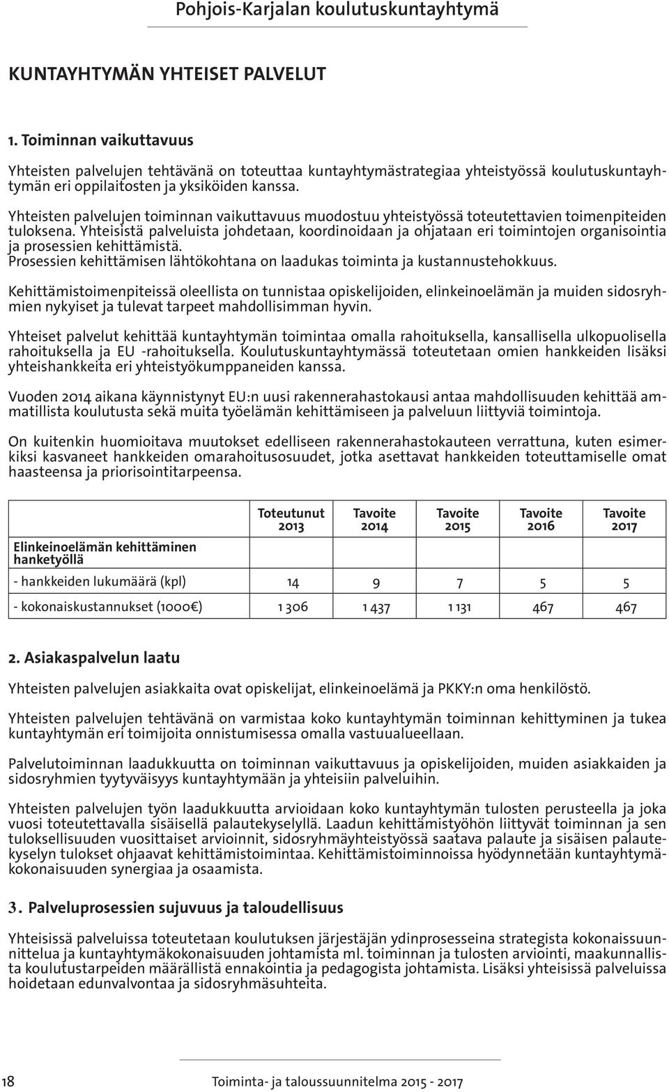 Yhteisistä palveluista johdetaan, koordinoidaan ja ohjataan eri toimintojen organisointia ja prosessien kehittämistä. Prosessien kehittämisen lähtökohtana on laadukas toiminta ja kustannustehokkuus.