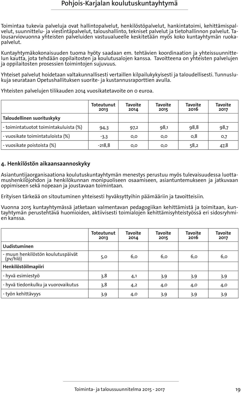 tehtävien koordinaation ja yhteissuunnittelun kautta, jota tehdään oppilaitosten ja koulutusalojen kanssa. Tavoitteena on yhteisten palvelujen ja oppilaitosten prosessien toimintojen sujuvuus.