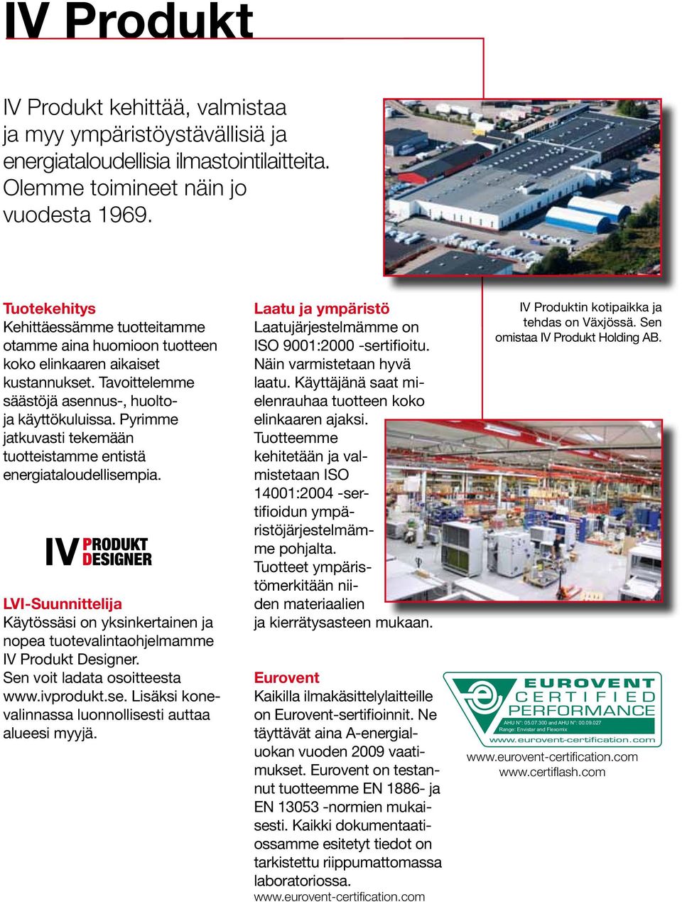 Pyrimme jatkuvasti tekemään tuotteistamme entistä energiataloudellisempia. LVI-Suunnittelija Käytössäsi on yksinkertainen ja nopea tuotevalintaohjelmamme IV Produkt Designer.