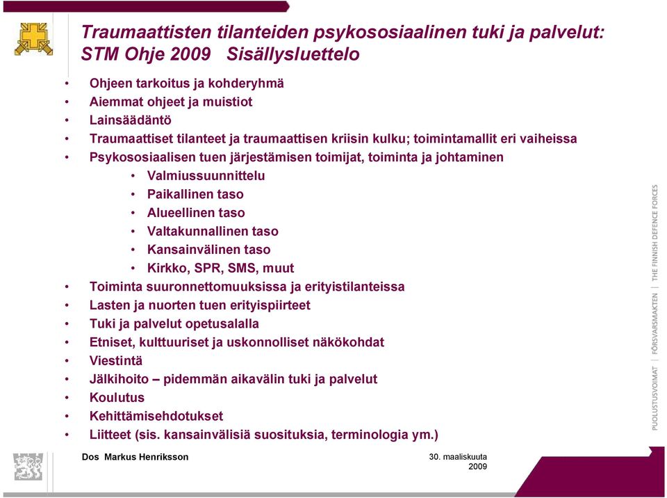 Valtakunnallinen taso Kansainvälinen taso Kirkko, SPR, SMS, muut Toiminta suuronnettomuuksissa ja erityistilanteissa Lasten ja nuorten tuen erityispiirteet Tuki ja palvelut opetusalalla