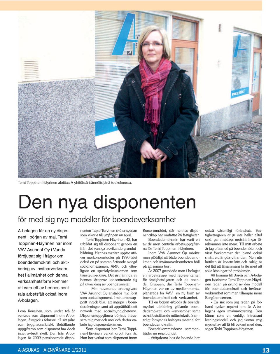 hennes centrala arbetsfält också inom A-bolagen. Lena Kaasinen, som under två år verkade som disponent inom A-bolagen, återgick i februari till sitt yrke som byggnadsarkitekt.
