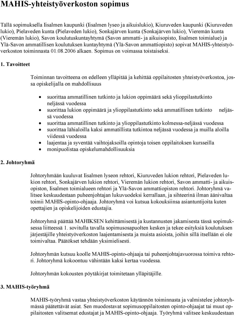 ammattiopisto) sopivat MAHIS-yhteistyöverkoston toiminnasta 01.08.2006 alkaen. Sopimus on voimassa toistaiseksi. 1. Tavoitteet 2. Johtoryhmä 3.