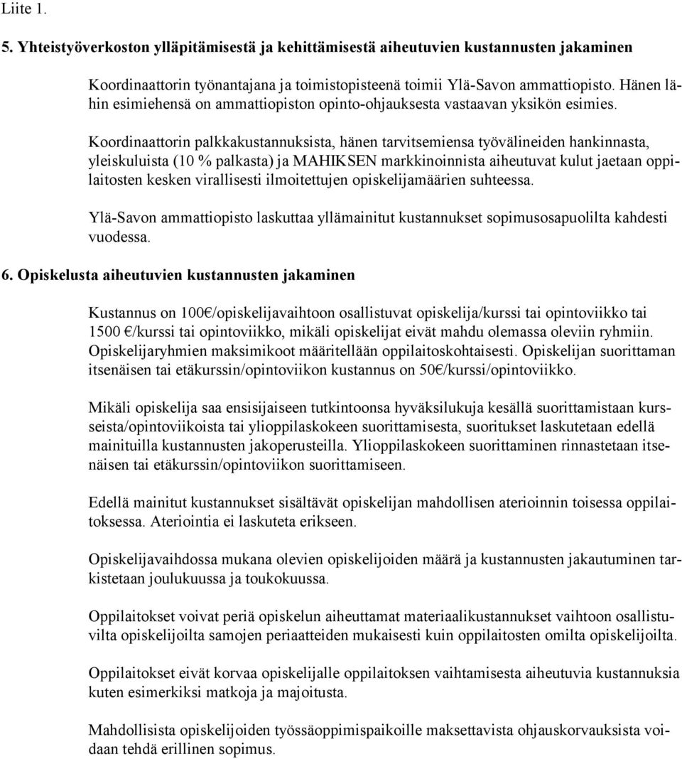 Koordinaattorin palkkakustannuksista, hänen tarvitsemiensa työvälineiden hankinnasta, yleiskuluista (10 % palkasta) ja MAHIKSEN markkinoinnista aiheutuvat kulut jaetaan oppilaitosten kesken