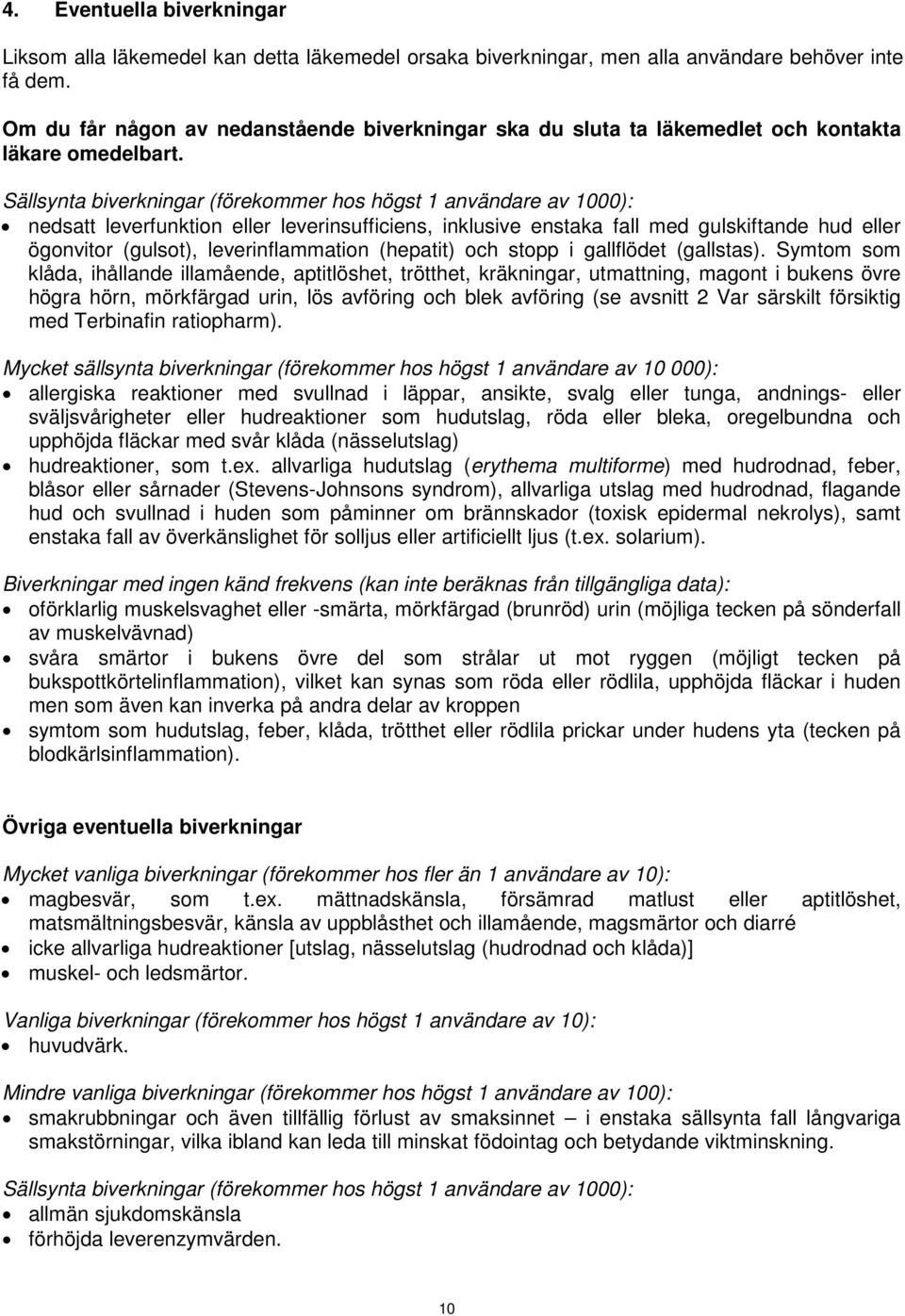 Sällsynta biverkningar (förekommer hos högst 1 användare av 1000): nedsatt leverfunktion eller leverinsufficiens, inklusive enstaka fall med gulskiftande hud eller ögonvitor (gulsot),