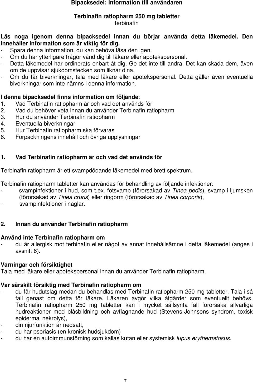 - Detta läkemedel har ordinerats enbart åt dig. Ge det inte till andra. Det kan skada dem, även om de uppvisar sjukdomstecken som liknar dina.