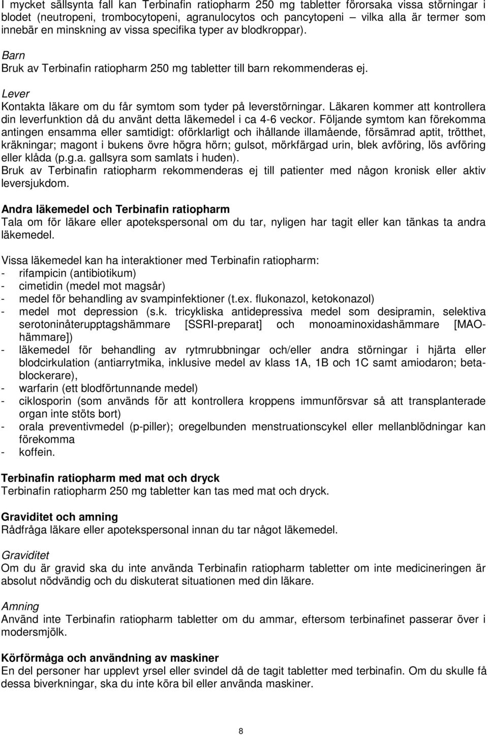 Läkaren kommer att kontrollera din leverfunktion då du använt detta läkemedel i ca 4-6 veckor.