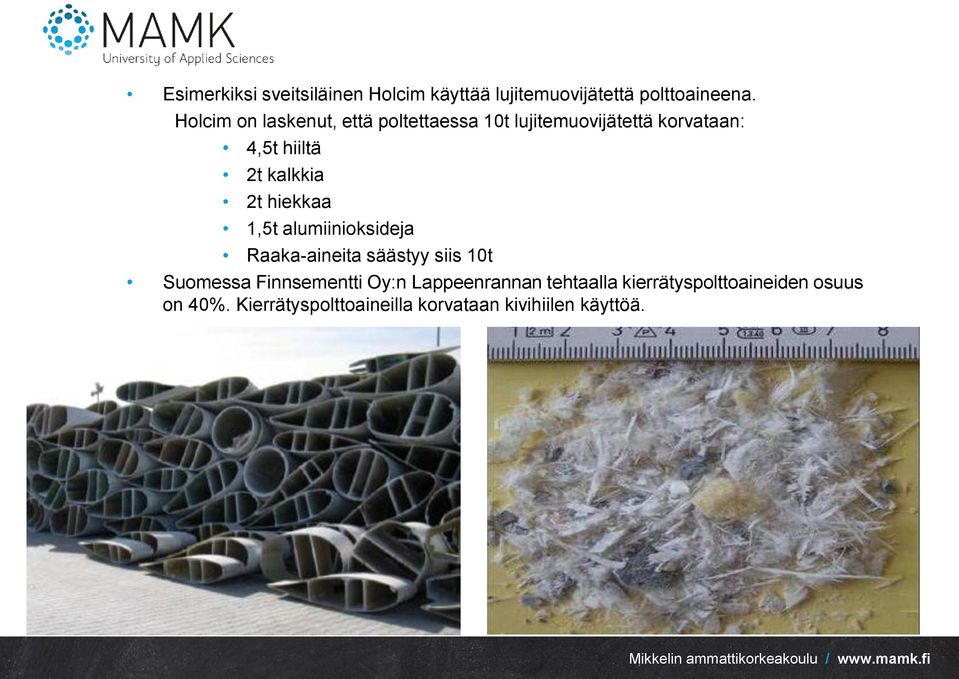 kalkkia 2t hiekkaa 1,5t alumiinioksideja Raaka-aineita säästyy siis 10t Suomessa Finnsementti