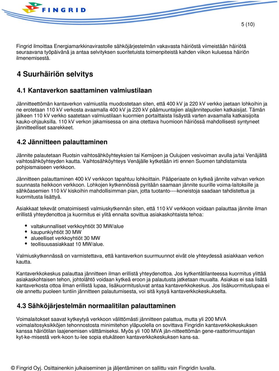 1 Kantaverkon saattaminen valmiustilaan Jännitteettömän kantaverkon valmiustila muodostetaan siten, että 400 kv ja 220 kv verkko jaetaan lohkoihin ja ne erotetaan 110 kv verkosta avaamalla 400 kv ja